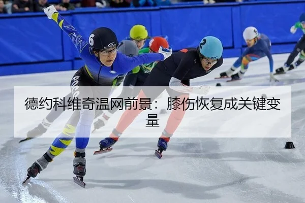 德约科维奇温网前景：膝伤恢复成关键变量